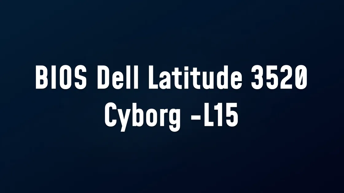 BIOS Dell latitude 3520 Cyborg -L15