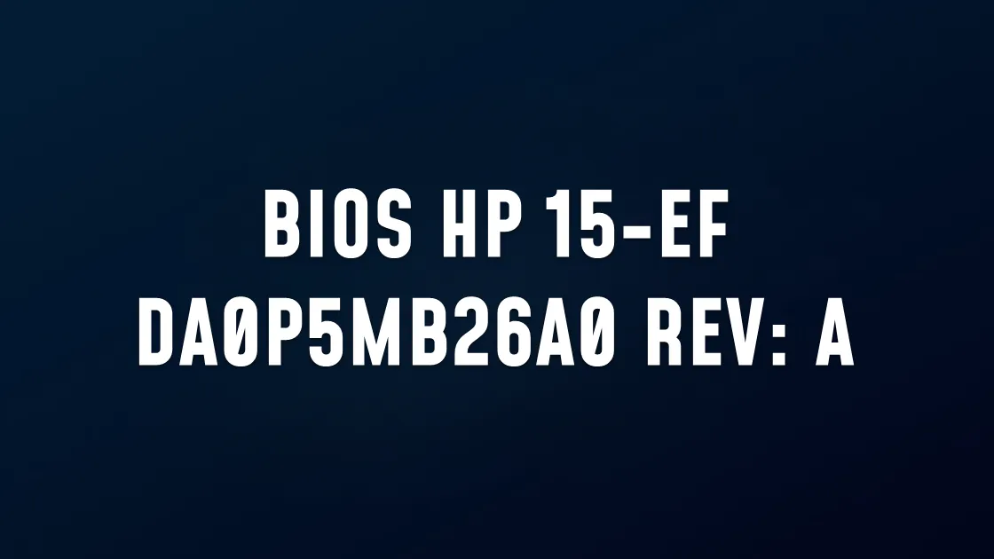 BIOS HP 15-EF DA0P5MB26A0 REV: A AMD 3020E M12433-601