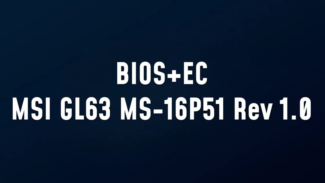 BIOS+EC BIN MSI GL63 MS-16P51 Rev 1.0 BIOS & KBEC KB9028