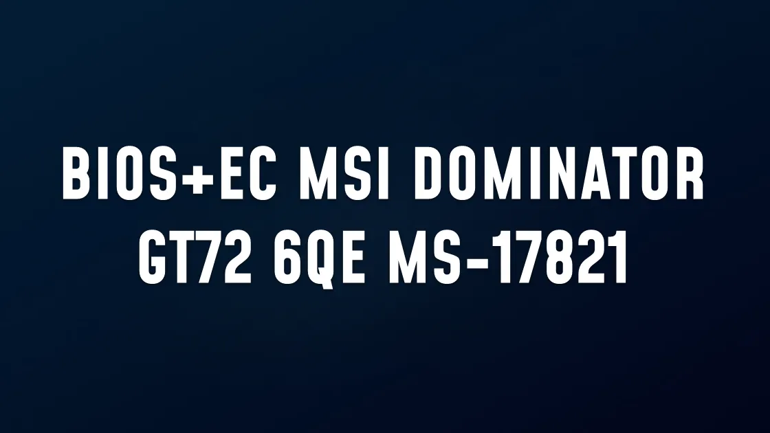 BIOS+EC MSI DOMINATOR GT72 6QE MS-17821 GTX970M 8MB BIOS & EC
