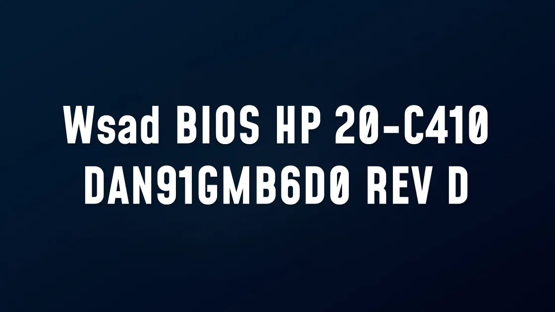Wsad BIOS HP 20-C410 DAN91GMB6D0 REV D