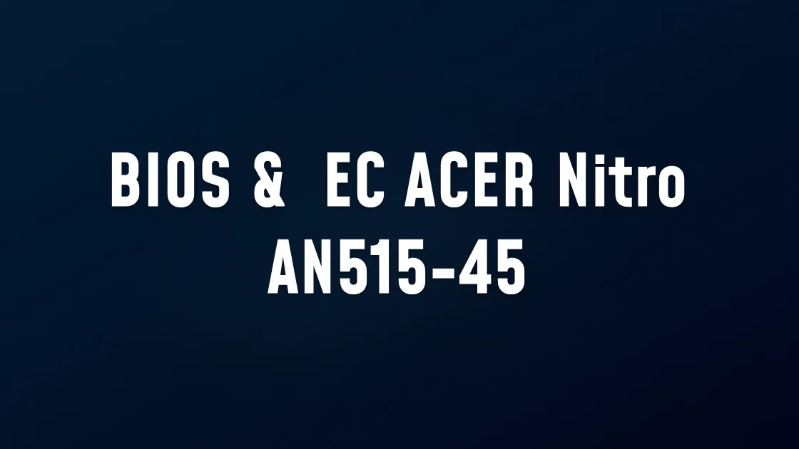 BIOS &  EC ACER Nitro AN515-45