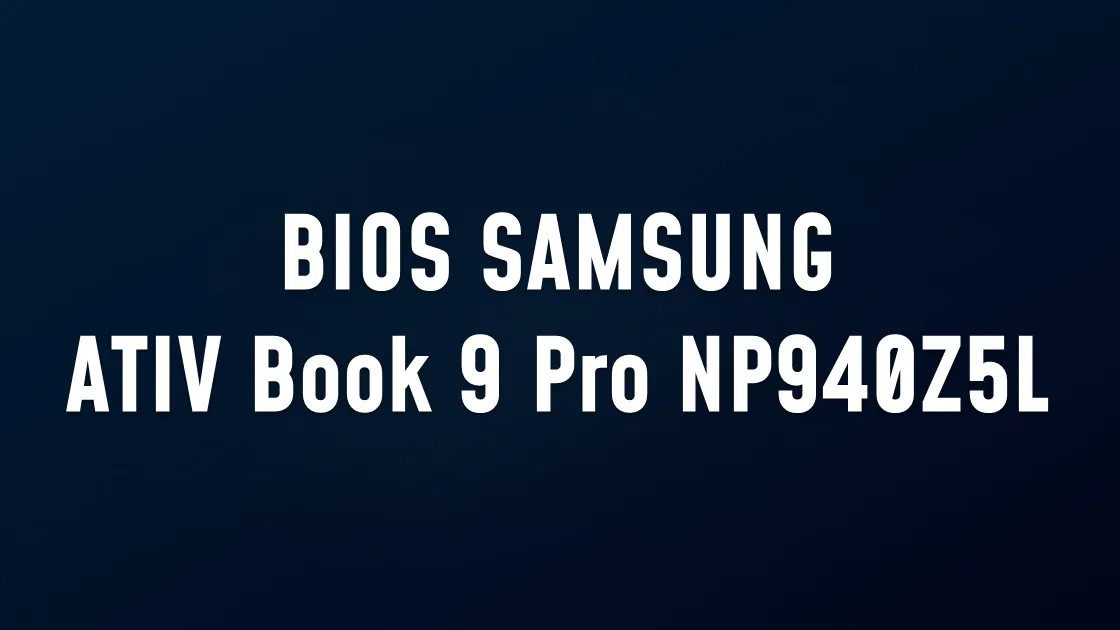 BIOS SAMSUNG Notebook 9 Pro Samsung ATIV Book 9 Pro NP940Z5L