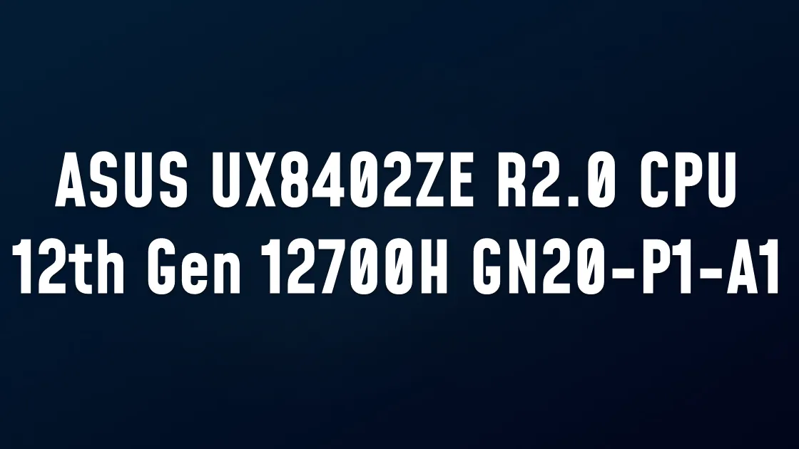 ASUS UX8402ZE R2.0 CPU 12th Gen 12700H GN20-P1-A1