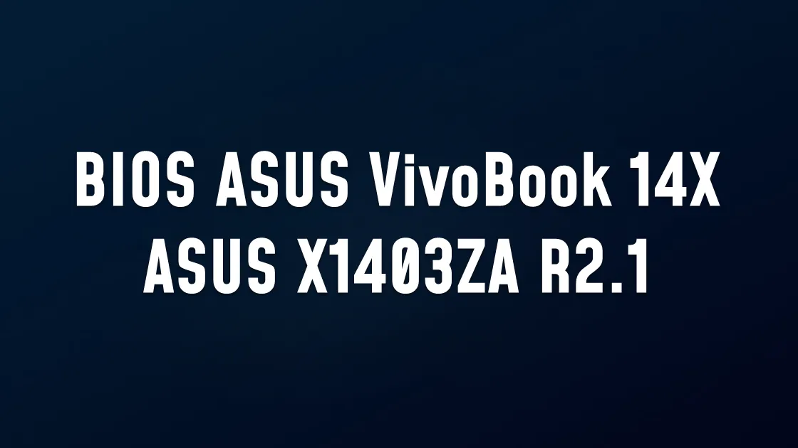 BIOS ASUS VivoBook 14X ASUS X1403ZA R2.1