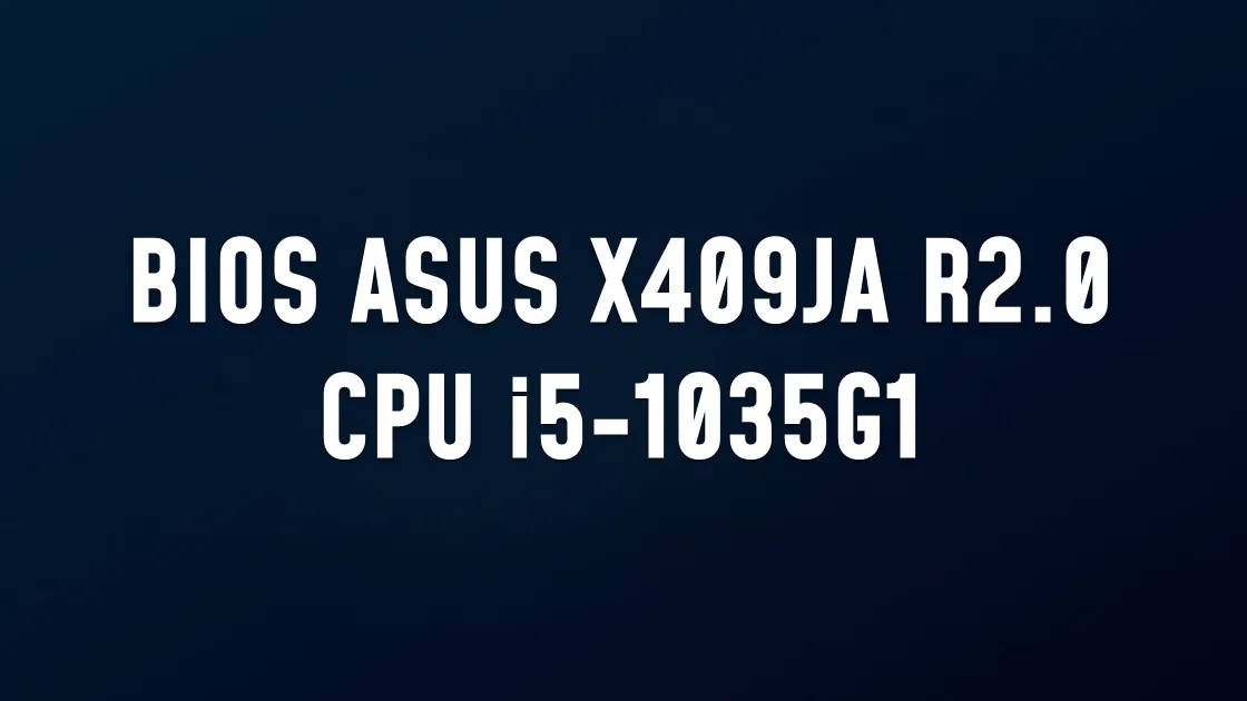 BIOS ASUS X409JA R2.0 CPU i5-1035G1
