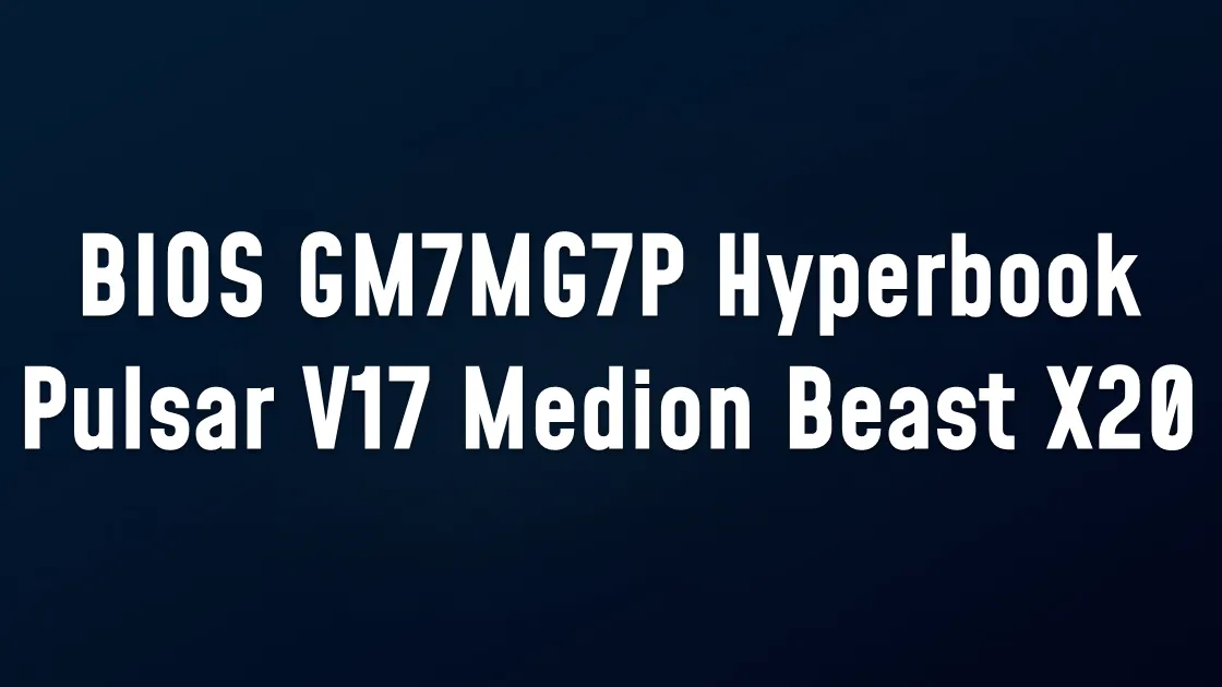 BIOS GM7MG7P Hyperbook Pulsar V17/Medion Erazer Beast X20