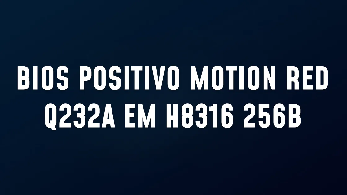 BIOS POSITIVO MOTION RED Q232A EM H8316 256B